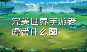 完美世界手游老虎带什么图