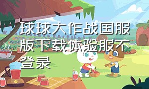 球球大作战国服版下载体验服不登录（球球大作战体验服怎么下载教程）