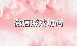 微信游戏访问