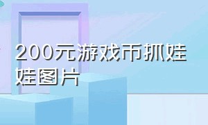 200元游戏币抓娃娃图片