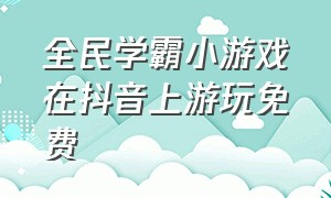 全民学霸小游戏在抖音上游玩免费