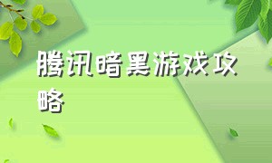 腾讯暗黑游戏攻略（腾讯暗黑动作游戏有哪些）