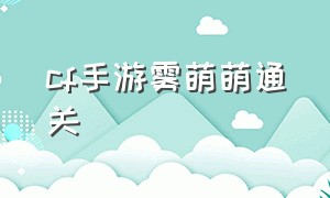 cf手游雾萌萌通关