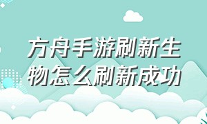 方舟手游刷新生物怎么刷新成功