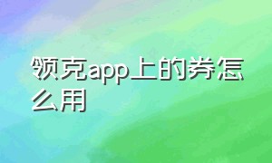 领克app上的券怎么用