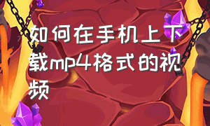 如何在手机上下载mp4格式的视频