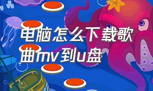 电脑怎么下载歌曲mv到u盘