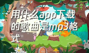 用什么app下载的歌曲是mp3格式