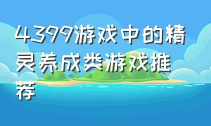 4399游戏中的精灵养成类游戏推荐