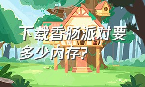 下载香肠派对要多少内存?