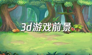 3d游戏前景