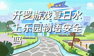 开罗游戏夏日水上乐园物语安全吗（开罗游戏温泉物语最新版本）