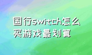 国行switch怎么买游戏最划算