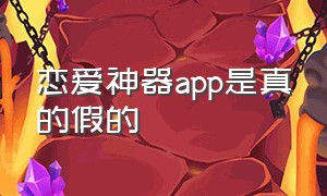 恋爱神器app是真的假的