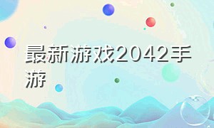 最新游戏2042手游（2049游戏）
