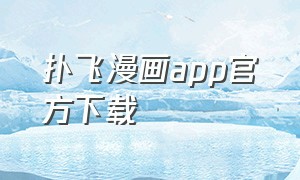 扑飞漫画app官方下载（扑飞漫画官方app下载最新版免费）