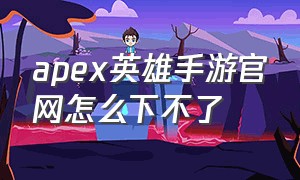 apex英雄手游官网怎么下不了