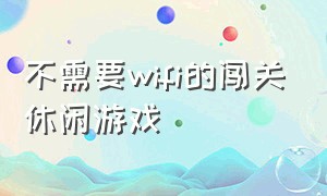 不需要wifi的闯关休闲游戏