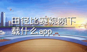 田径比赛视频下载什么app