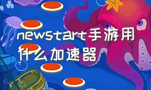 newstart手游用什么加速器