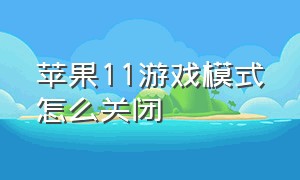 苹果11游戏模式怎么关闭