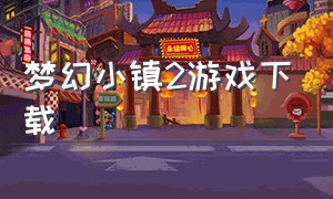 梦幻小镇2游戏下载