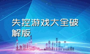 失控游戏大全破解版