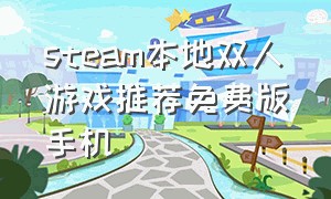 steam本地双人游戏推荐免费版手机（steam有哪些本地双人游戏）
