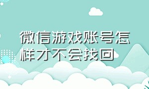 微信游戏账号怎样才不会找回