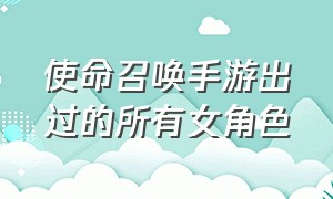 使命召唤手游出过的所有女角色