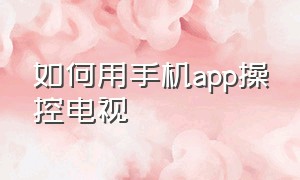 如何用手机app操控电视