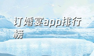 订婚宴app排行榜（订婚宴app排行榜最新）