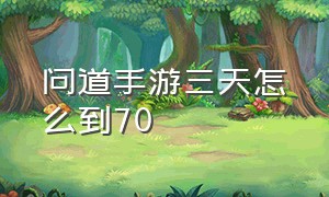 问道手游三天怎么到70（问道手游文曲星答题）