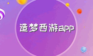 造梦西游app