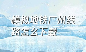 模拟地铁广州线路怎么下载