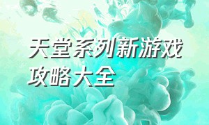 天堂系列新游戏攻略大全