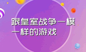 跟皇室战争一模一样的游戏