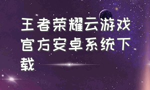 王者荣耀云游戏官方安卓系统下载