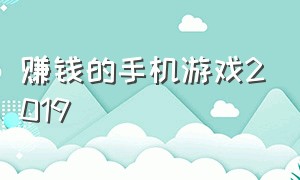 赚钱的手机游戏2019（好玩又赚钱的手机游戏排行榜）