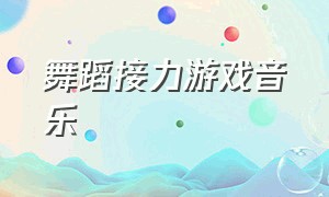 舞蹈接力游戏音乐