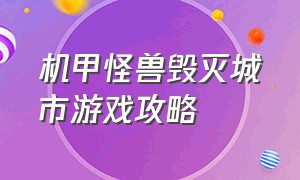 机甲怪兽毁灭城市游戏攻略