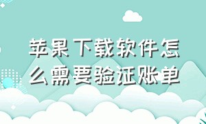 苹果下载软件怎么需要验证账单