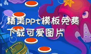 精美ppt模板免费下载可爱图片（可爱ppt免费模板大全下载）