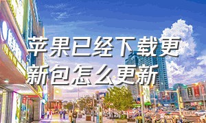 苹果已经下载更新包怎么更新