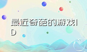 最近奇葩的游戏ID（你见过的最奇葩的游戏id）