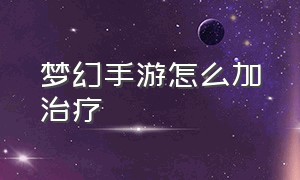 梦幻手游怎么加治疗