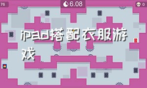 ipad搭配衣服游戏（ipad适合的游戏）