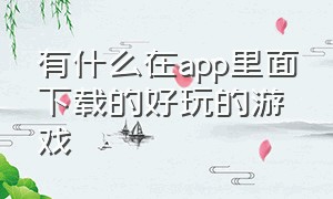 有什么在app里面下载的好玩的游戏