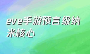 eve手游预言级纳米核心