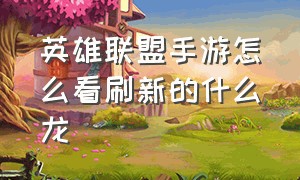 英雄联盟手游怎么看刷新的什么龙